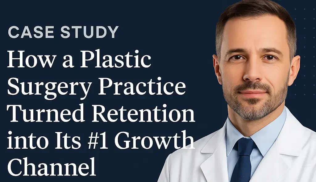 Case Study: How a Plastic Surgery Practice Turned Patient Retention into Its #1 Growth Channel